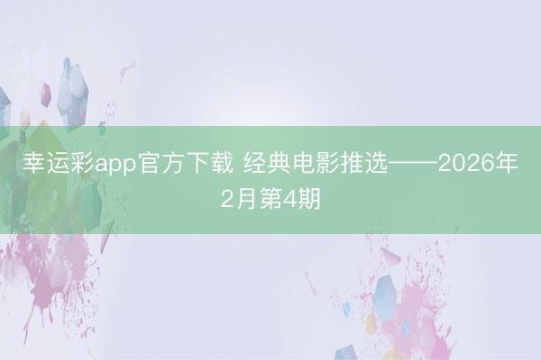 幸运彩app官方下载 经典电影推选——2026年2月第4期